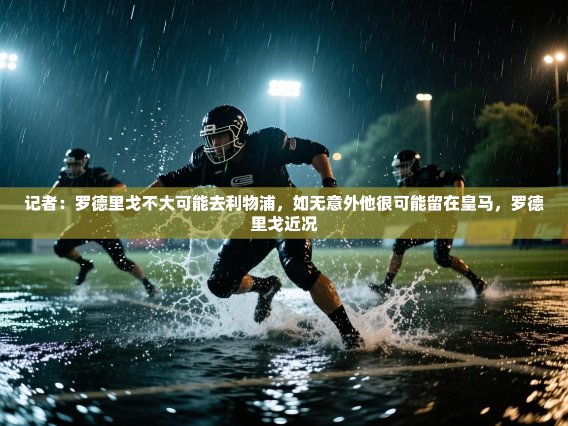 记者:罗德里戈不大可能去利物浦,如无意外他很可能留在皇马,罗德里戈近况 第2张