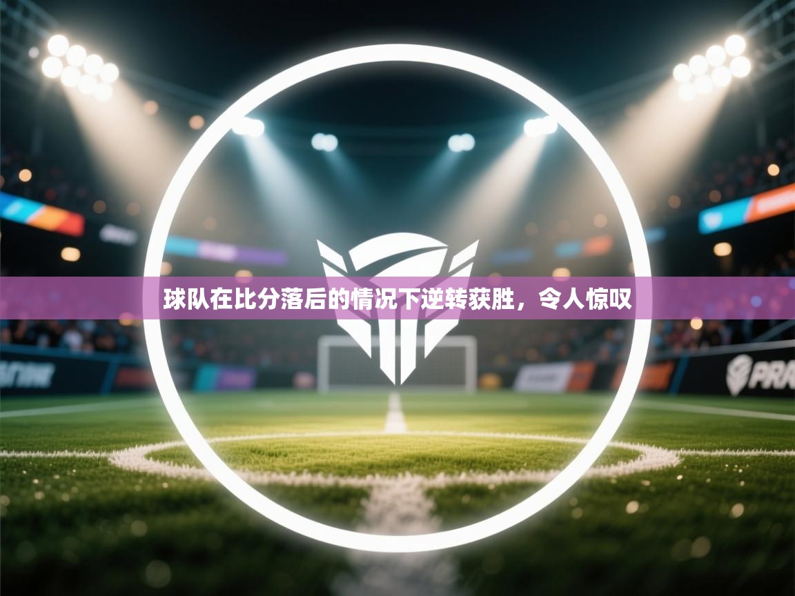 球队在比分落后的情况下逆转获胜，令人惊叹  第1张