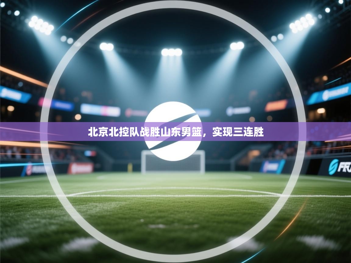 北京北控队战胜山东男篮，实现三连胜  第1张
