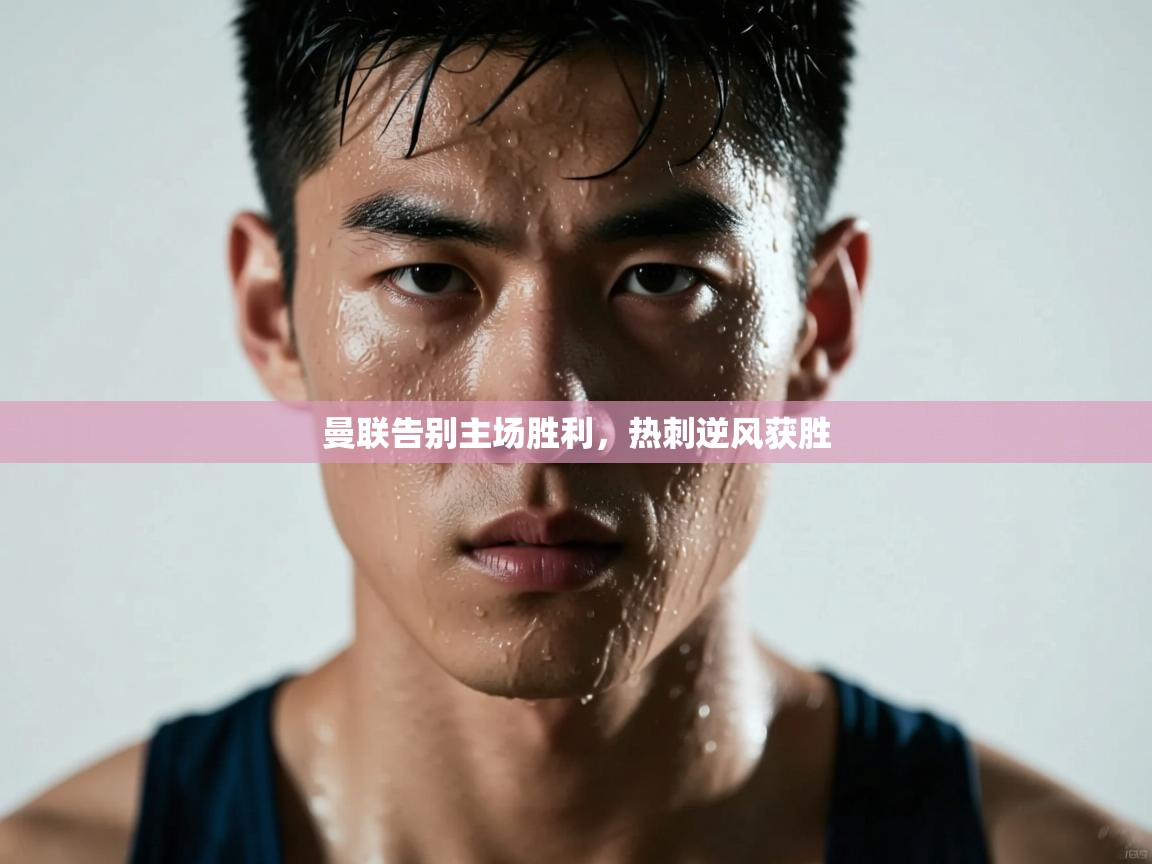 曼联告别主场胜利，热刺逆风获胜  第2张