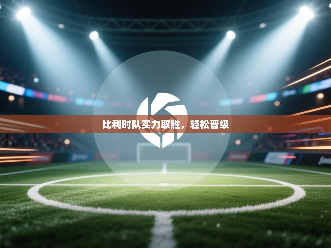 比利时队实力取胜，轻松晋级  第1张