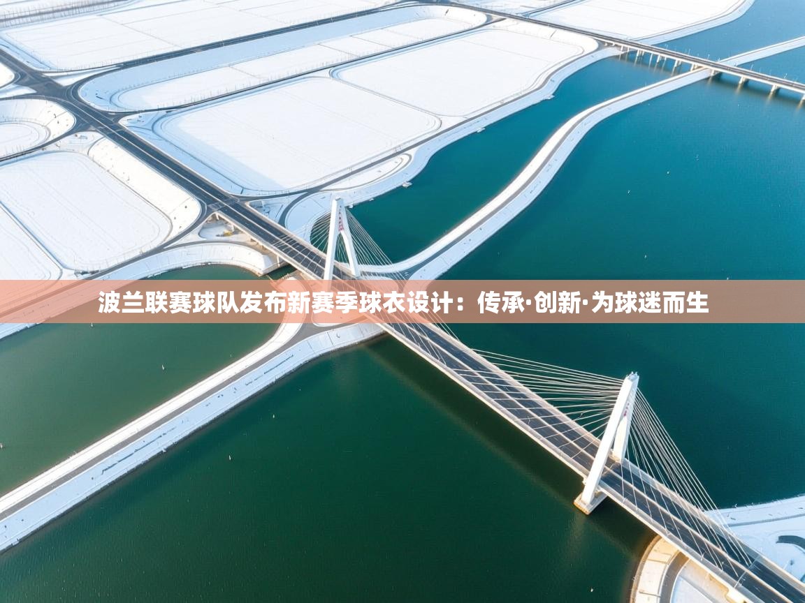 波兰联赛球队发布新赛季球衣设计：传承·创新·为球迷而生  第1张